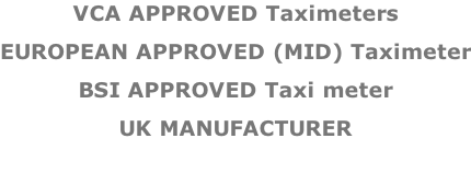 VCA APPROVED Taximeters EUROPEAN APPROVED (MID) Taximeter BSI APPROVED Taxi meter UK MANUFACTURER